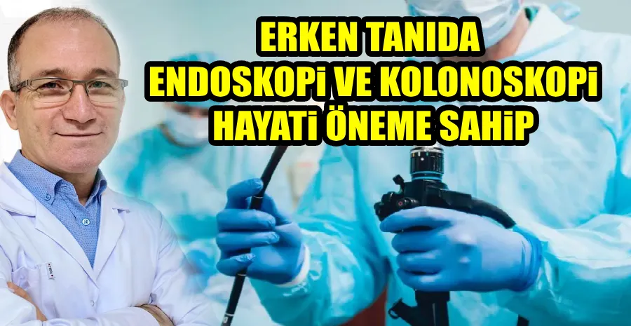 ERKEN TANIDA ENDOSKOPİ VE KOLONOSKOPİ HAYATİ ÖNEME SAHİP