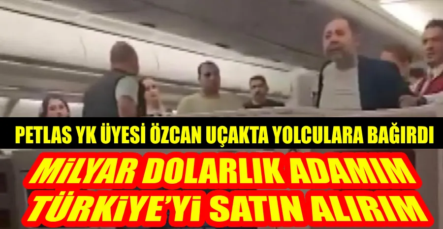 PETLAS YÖNETİM KURULU ÜYESİ ÖZCAN, UÇAKTA OLAY ÇIKARDI