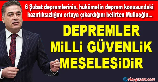 MULLAOĞLU, DEPREM MESELESİNE SİYASET ÜSTÜ YAKLAŞILMALI