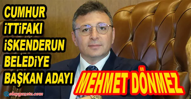 CUMHUR İTTİFAKI İSKENDERUN’DA MEHMET DÖNMEZ DEDİ