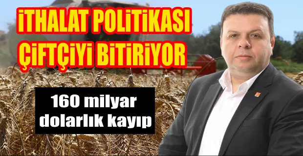 AKP İKTİDARI BOYUNCA TARIM ÜRÜNLERİ İTHALATINA 160 MİLYAR DOLAR ÖDENDİ