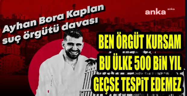   AYHAN BORA KAPLAN: BEN ÖRGÜT KURACAK OLSAM BUNLARLA KURMAM VALLAHİ...