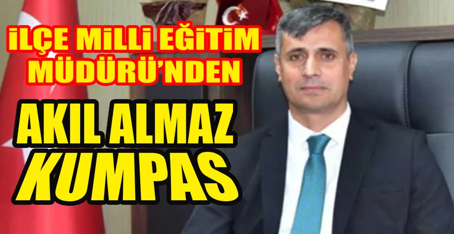 İLÇE MİLLİ EĞİTİM MÜDÜRÜ GÖREVDEN ALMAK İSTEDİĞİ MÜDÜRLER HAKKINDA SUÇ UYDURDU 