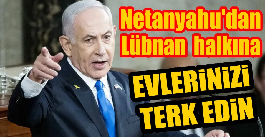 NETANYAHU’DAN LÜBNANLILARA SOYKIRIM TEHDİDİ!  