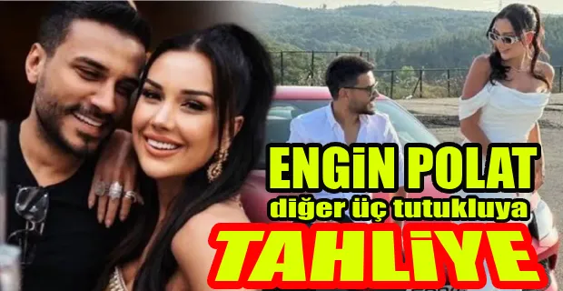 ENGİN POLAT TAHLİYE EDİLDİ