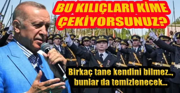  ERDOĞAN: BİR KAÇ TANE KENDİNİ BİLMEZ,  BUNLAR DA EVVELALLAH TEMİZLENECEK...