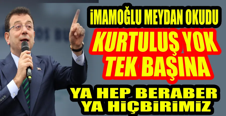 İMAMOĞLU:HEDEFİNİZ BANA ULAŞMAKSA CEZAMI ONAYLAYIN!