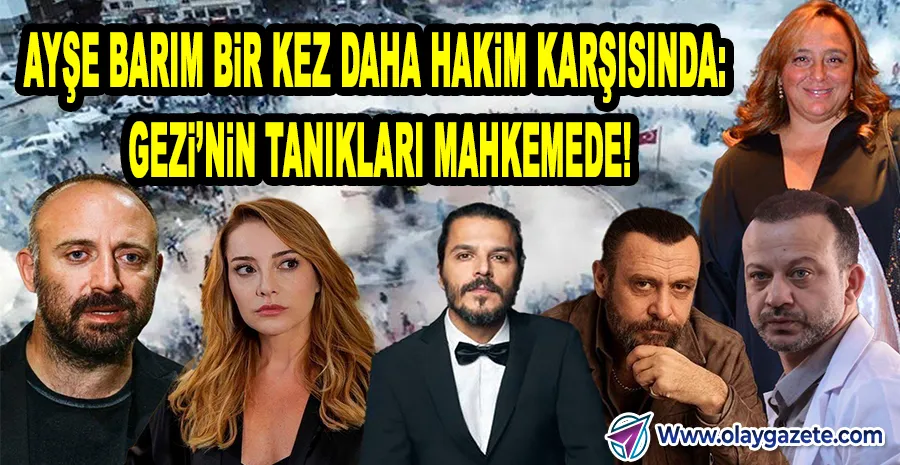 GEZİ DAVASINDA KRİTİK GÜN: AYŞE BARIM VE ÜNLÜ TANIKLAR MAHKEMEDE