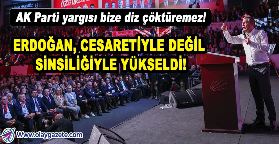  CHP LİDERİ ÖZGÜR ÖZEL’DEN MEYDAN OKUMA: BİR SANTİM EĞİLMEYECEĞİZ…
