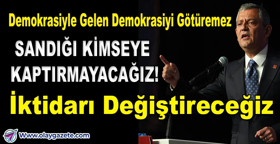 ÖZGÜR ÖZEL: İKTİDAR DEĞİŞENE KADAR MÜCADELE SÜRECEK!