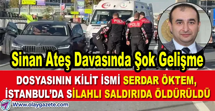 SİNAN ATEŞ CİNAYETİ SANIĞI SERDAR ÖKTEM, ŞİŞLİ’DE SİLAHLI SALDIRIDA ÖLDÜRÜLDÜ