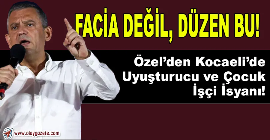 ÖZEL’DEN AKP’YE: “UYUŞTURUCU DA, YOLSUZLUK DA, SİZDEN BESLENİYOR!