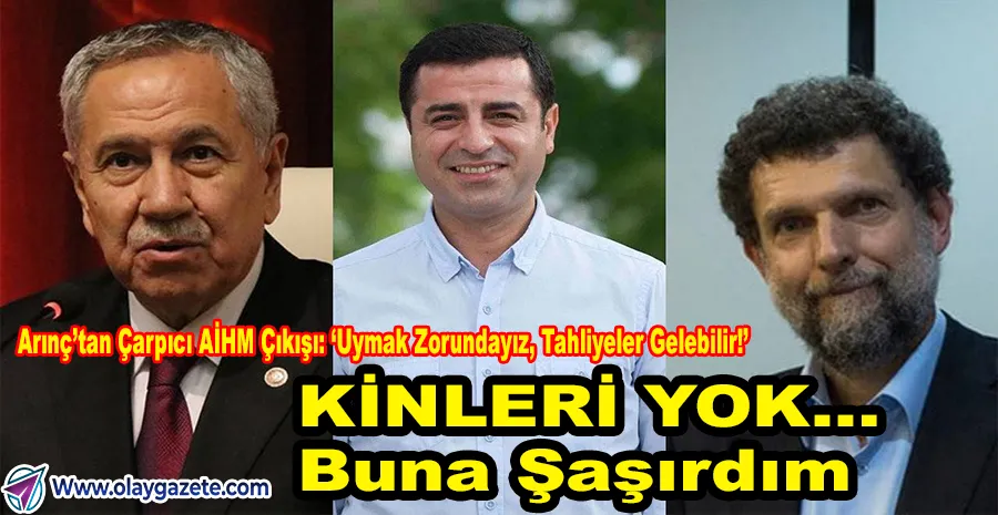 ARINÇ CEZAEVİNDE: “DEMİRTAŞ VE KAVALA BU ÜLKENİN YENİDEN KUCAKLAŞMASINI İSTİYOR”