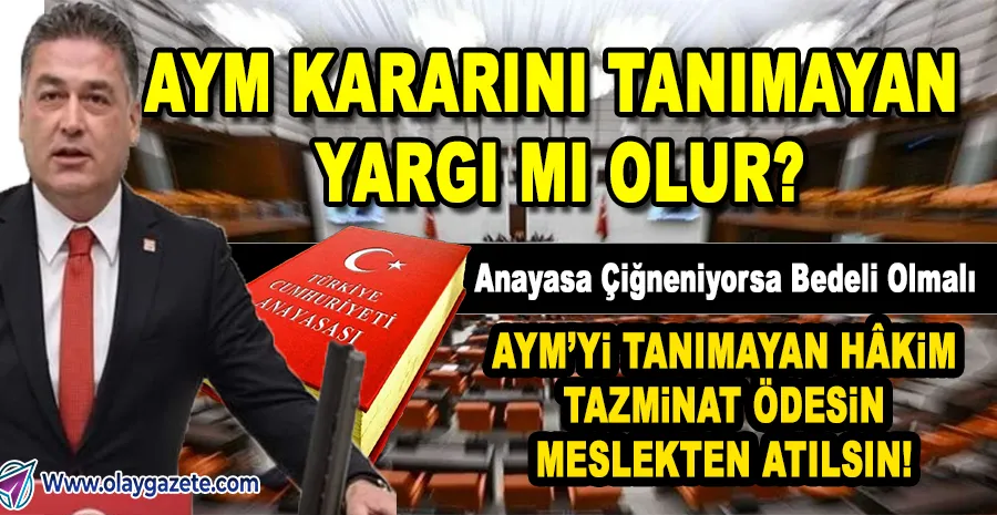 AYM KARARLARINI TANIMAYAN YARGIYA İSYAN: CHP’Lİ MULLAOĞLU ‘HÂKİMLER MESLEKTEN ATILSIN!
