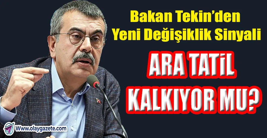 MİLLİ EĞİTİM BAKANI TEKİN’DEN ARA TATİLİ KALDIRMA SİNYALİ.
