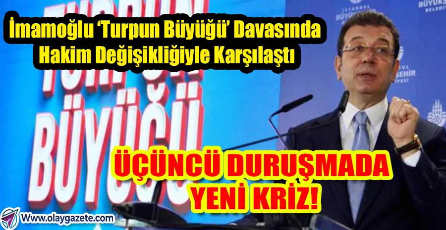 “İMAMOĞLU “TURPUN BÜYÜĞÜ” DAVASINDA HAKİM KARŞISINDA: HAKİM DEĞİŞİKLİĞİ YENİ TARTIŞMA YARATTI