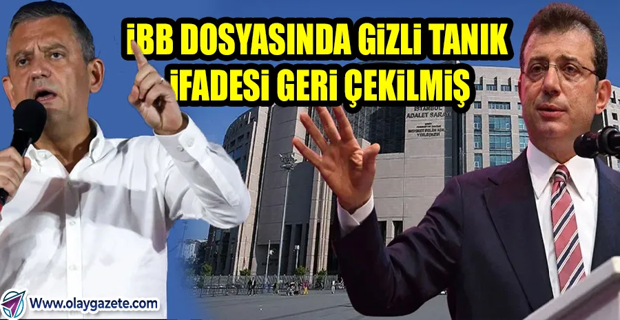 ÖZGÜR ÖZEL BOMBAYI PATLATTI: İBB DOSYASINDA GİZLİ TANIK İFADESİ GERİ ÇEKİLMİŞ