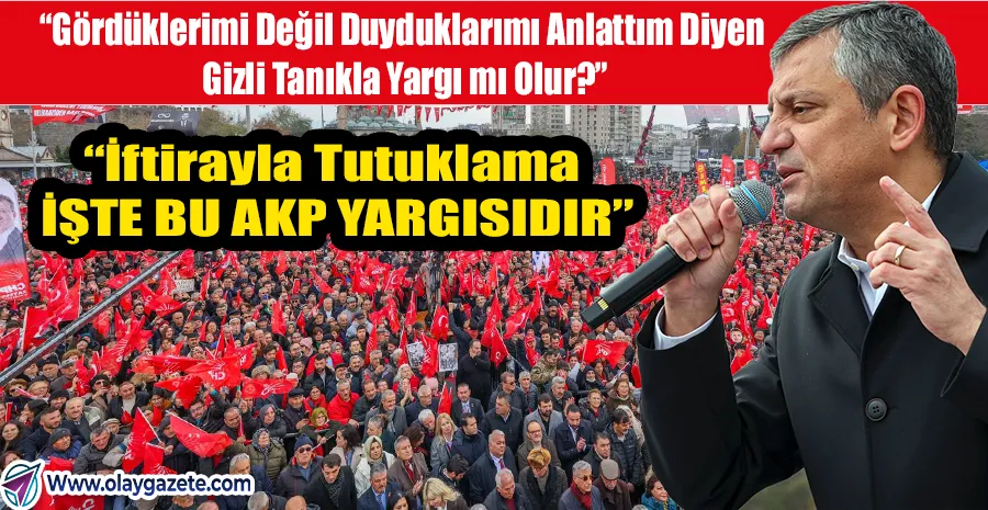 KAYSERİ MEYDANINDA YARGI İSYANI: ÖZGÜR ÖZEL GİZLİ TANIĞIN DİLEKÇESİNİ AÇIKLADI