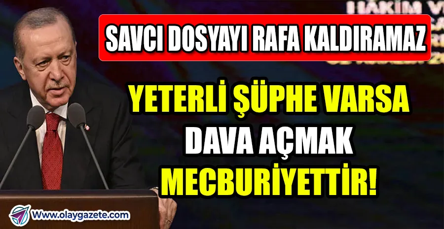 ERDOĞAN, SAVCILARA SESLENDİ: YETERLİ SUÇ ŞÜPHESİNE ULAŞILDIYSA KAMU DAVASI AÇMAK YASAL BİR MECBURİYETTİR