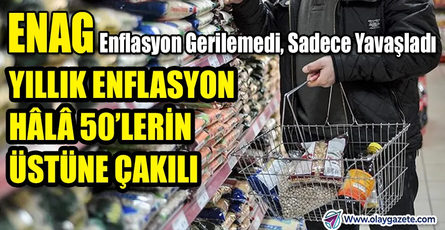 “ENAG KASIM ENFLASYONUNU AÇIKLADI: RESMİ RAKAMLARIN ÜZERİNDE YENİ ALARM”