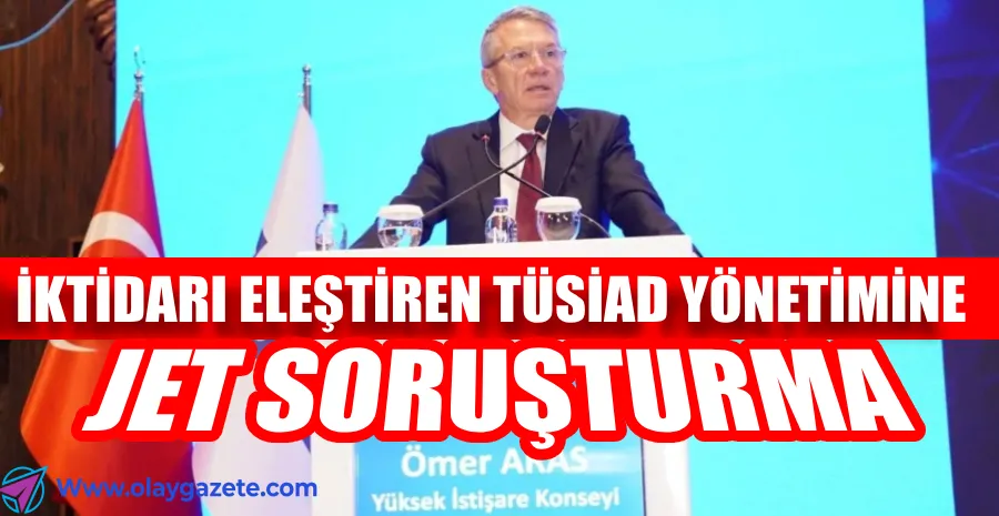 TÜSİAD YİK BAŞKANI ÖMER ARAS HAKKINDA SORUŞTURMA 