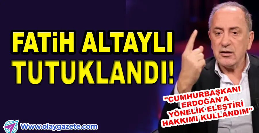  GAZETECİ FATİH ALTAYLI TUTUKLANDI