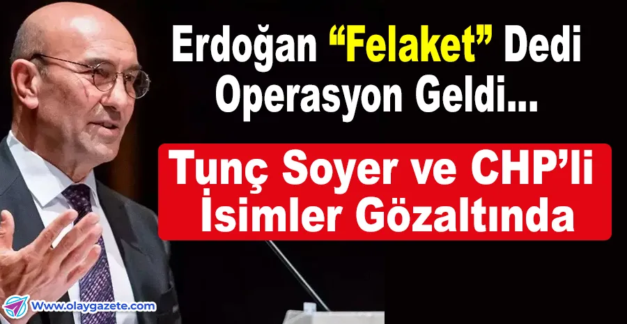 İZMİR BÜYÜKŞEHİR’E ŞAFAK VAKTİ BASKINI  TUNÇ SOYER VE CHP’Lİ İSİMLER GÖZALTINDA