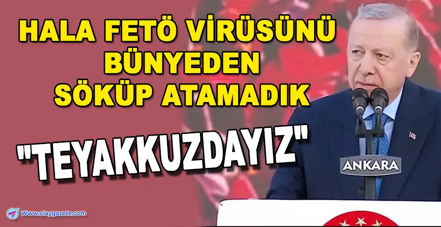 ERDOĞAN: HAİNLERİ BOZGUNA UĞRATTIK AMA MÜCADELE SÜRÜYOR