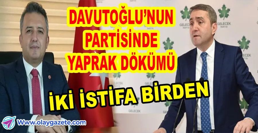 GELECEK PARTİSİ’NDE PEŞ PEŞE İSTİFALAR!