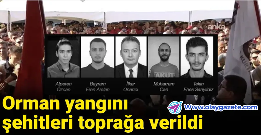 ORMAN YANGINI ŞEHİTLERİ SON YOLCULUKLARINA UĞURLANDI