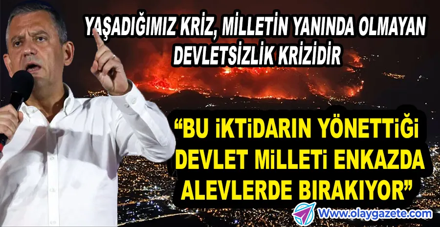 ÖZEL’DEN YANGIN TEPKİSİ: 29 BİN KADRO BOŞ, EKİPMAN YETERSİZ