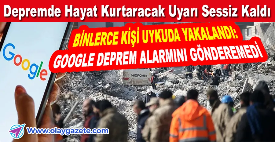 GOOGLE’DAN DEPREM İTİRAFI: 10 MİLYONA UYARI GİTMEDİ!