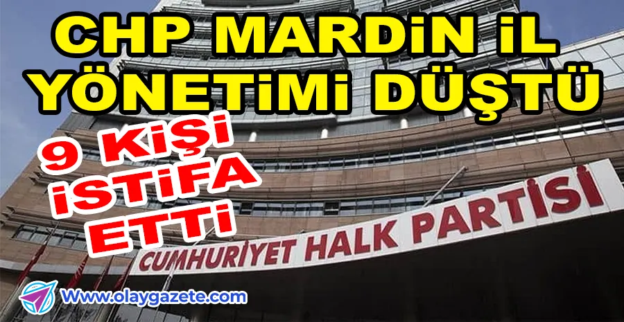 CHP MARDİN İL YÖNETİMİ TOPLU İSTİFAYLA DÜŞTÜ