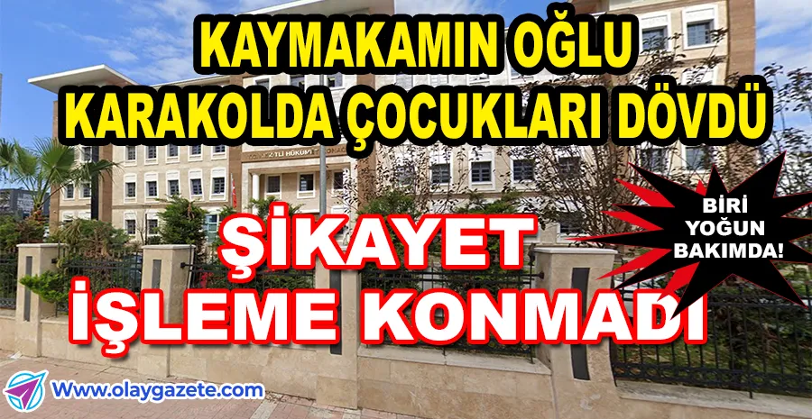 KAYMAKAM OĞLUYLA TARTIŞAN 5 ÇOCUK KARAKOLDA DARBEDİLDİ