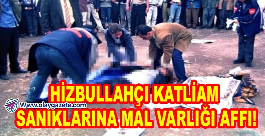 31 KİŞİNİN KATLEDİLDİĞİ DOSYADA 5 HİZBULLAHÇININ MAL VARLIĞI SERBEST