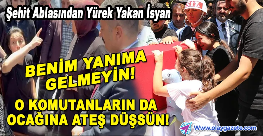  ŞEHİT ABLASI CENAZEDE HAYKIRDI: “AK PARTİLİ KİMSEYİ İSTEMİYORUM!”