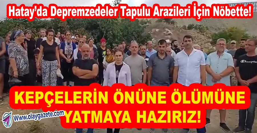 HATAY’DA TOPLU KONUT KRİZİ: TAPULU ARAZİLERE EL KONULDU, KÖYLÜLER AYAKTA!