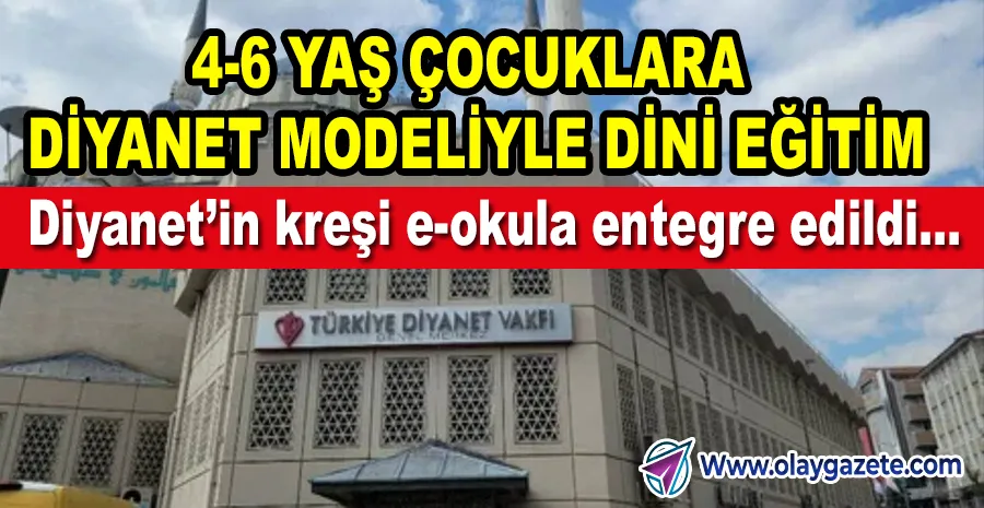 DİYANET ÖNCÜLÜĞÜNDE E-OKULA ENTEGRE DİNİ KREŞ: MEB ASLİ GÖREVİNİ TERK EDİYOR