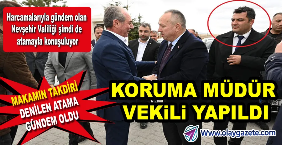 NEVŞEHİR VALİSİ ALİ FİDAN, KORUMA POLİSİNDEN DAİRE MÜDÜRÜ YAPTI!