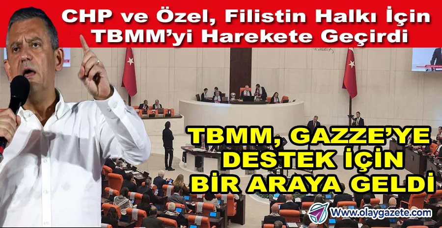 “ÖZGÜR ÖZEL’İN ÇAĞRISIYLA TBMM GAZZE İÇİN OLAĞANÜSTÜ TOPLANDI”