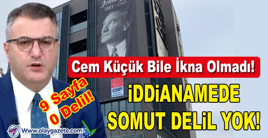 CEM KÜÇÜK İDDİANAME ÇOK ZAYIF, CEZA İMKÂNSIZ!