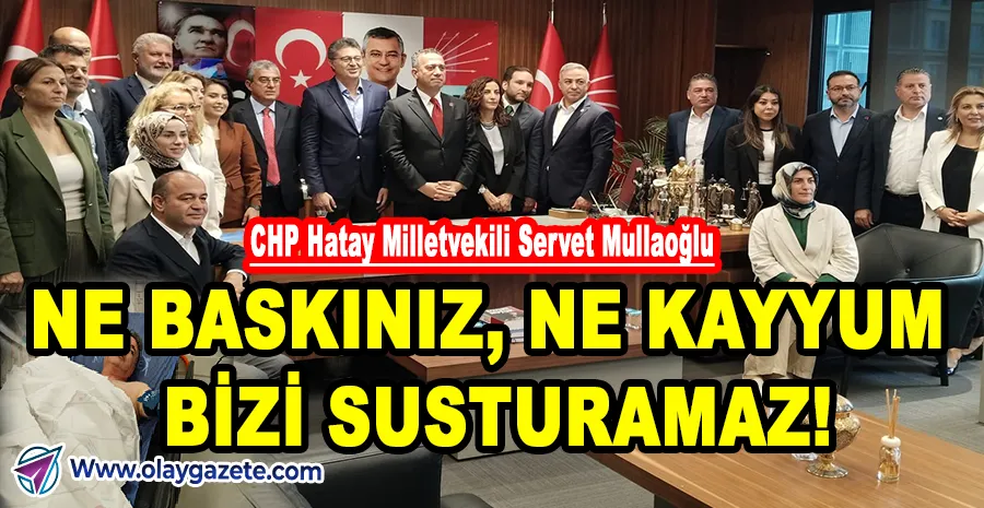 CHP HATAY MİLLETVEKİLİ SERVET MULLAOĞLU’NDAN SERT AÇIKLAMA: “CHP TESLİM ALINAMAZ!”
