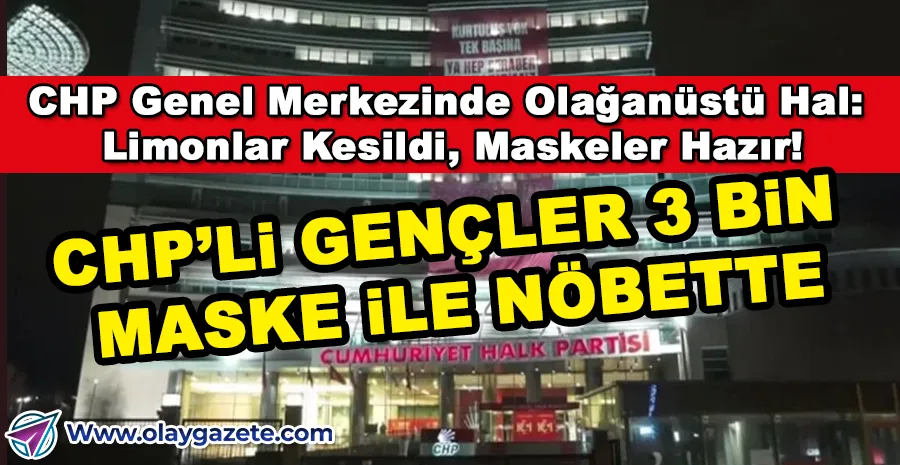 CHP’Lİ GENÇLER NÖBETTE: 3 BİN GAZ MASKESİYLE GENEL MERKEZ SAVUNMASI