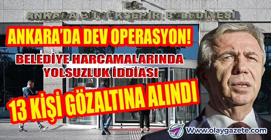 ANKARA BÜYÜKŞEHİR BELEDİYESİ’NE OPERASYON: GÖZALTILAR VAR