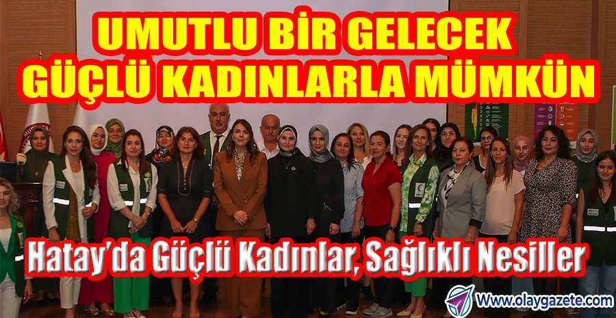 “GÜÇLÜ KADINLAR, BAĞIMSIZ NESİLLER DEMEKTİR” PROGRAMI HATAY’DA DÜZENLENDİ