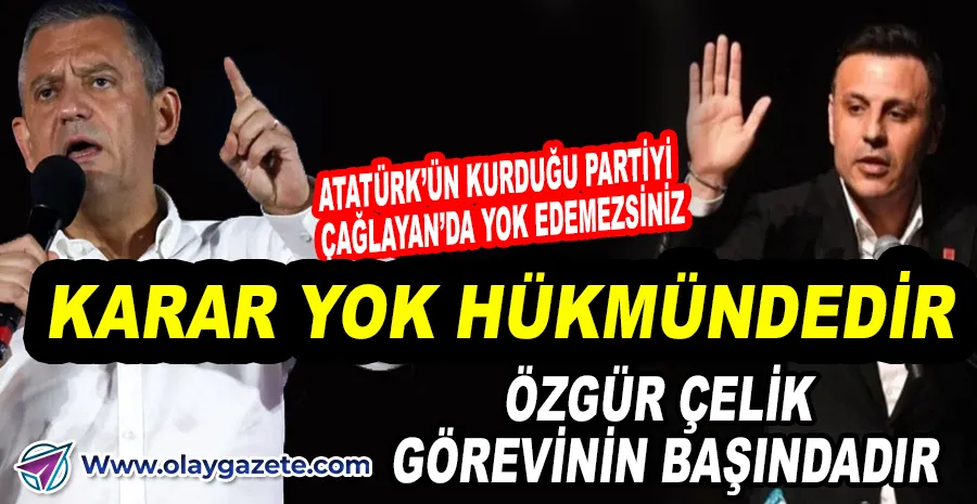 ÖZGÜR ÖZEL:, ÖZGÜR ÇELİK GÖREVİNİN BAŞINDADIR