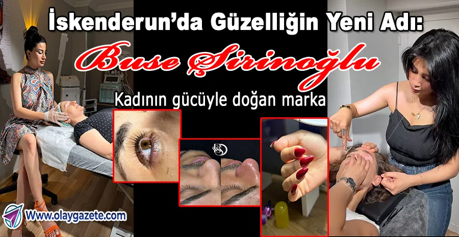 “İSKENDERUN’DA GÜZELLİĞİN EN DOĞRU ADRESİ: BUSE ŞİRİNOĞLU GÜZELLİK MERKEZİ” 