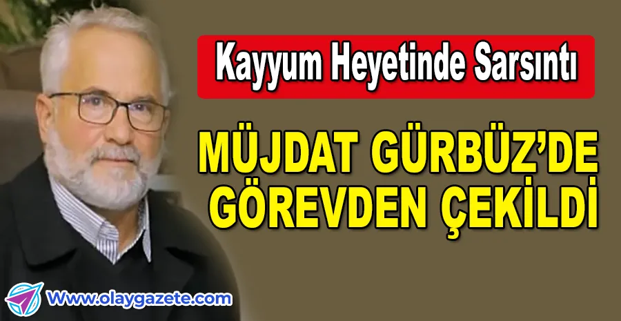 BİR KAYYUM DAHA HEYETTEN AYRILDI: MÜJDAT GÜRBÜZ GÖREVDEN ÇEKİLDİ