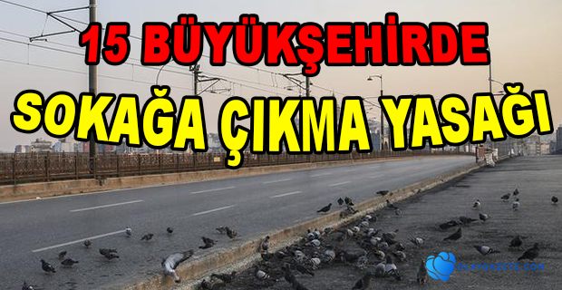 15 BÜYÜKŞEHİRDE SOKAĞA ÇIKMA YASAĞI UYGULANACAK