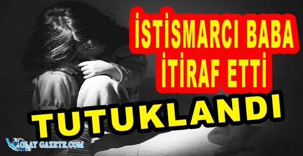 16 YAŞINDAKİ ÇOCUĞUNU 7 YILDIR İSTİSMAR EDEN BABA TUTUKLANDI